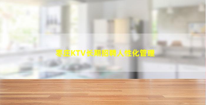枣庄KTV长期招聘人性化管理